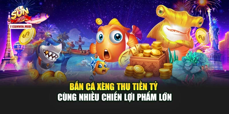 Bắn Cá Xèng Thu Tiền Tỷ Cùng Nhiều Chiến Lợi Phẩm Lớn