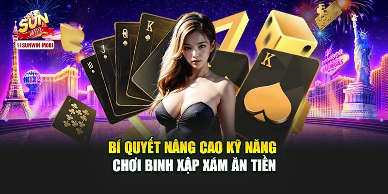 Bí quyết nâng cao kỹ năng chơi binh xập xám ăn tiền
