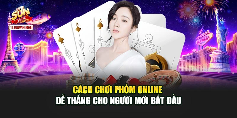 Cách Chơi Phỏm Online Dễ Thắng Cho Người Mới Bắt Đầu