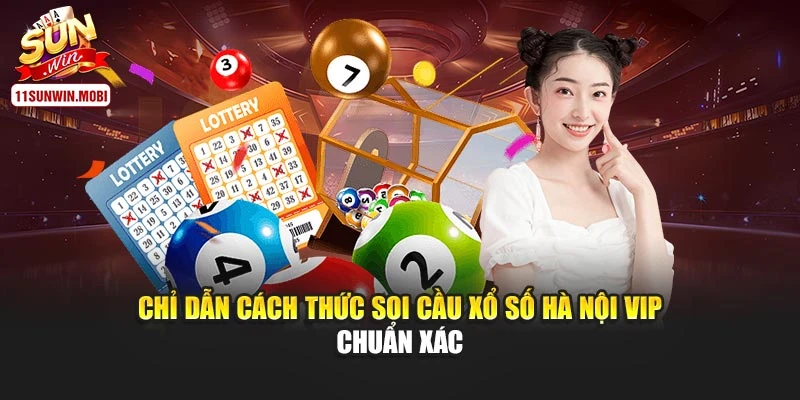 Chỉ dẫn cách thức soi cầu xổ số Hà Nội Vip chuẩn xác