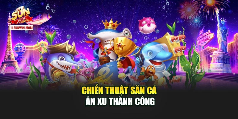 Chiến thuật săn cá ăn xu thành công