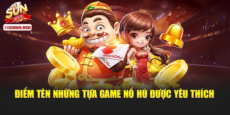 Điểm tên những tựa game nổ hũ được yêu thích