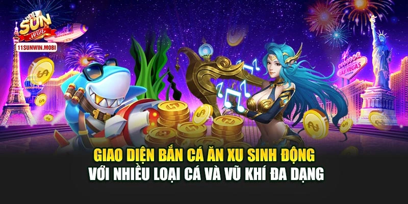 Giao diện bắn cá ăn xu sinh động với nhiều loại cá và vũ khí đa dạng