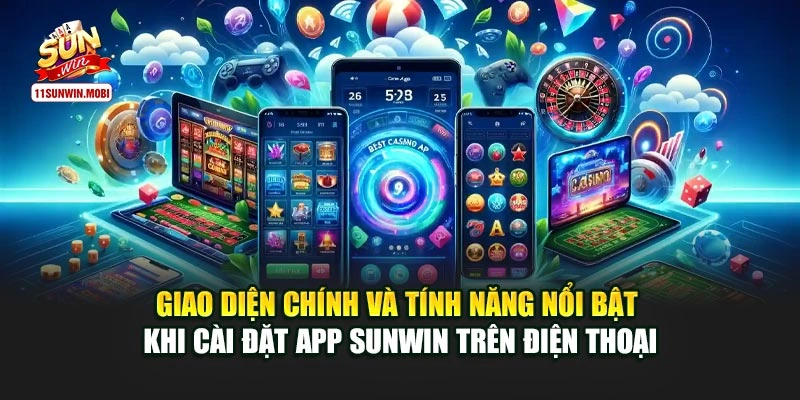 Giao diện chính và tính năng nổi bật khi cài đặt app Sunwin trên điện thoại