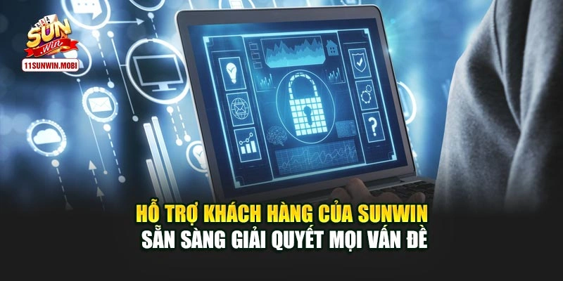 Hỗ trợ khách hàng của Sunwin sẵn sàng giải quyết mọi vấn đề