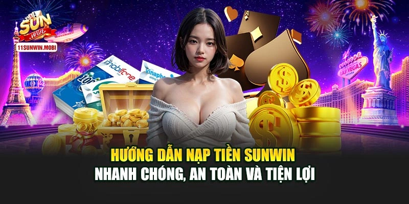 Hướng Dẫn Nạp Tiền Sunwin Nhanh Chóng, An Toàn Và Tiện Lợi