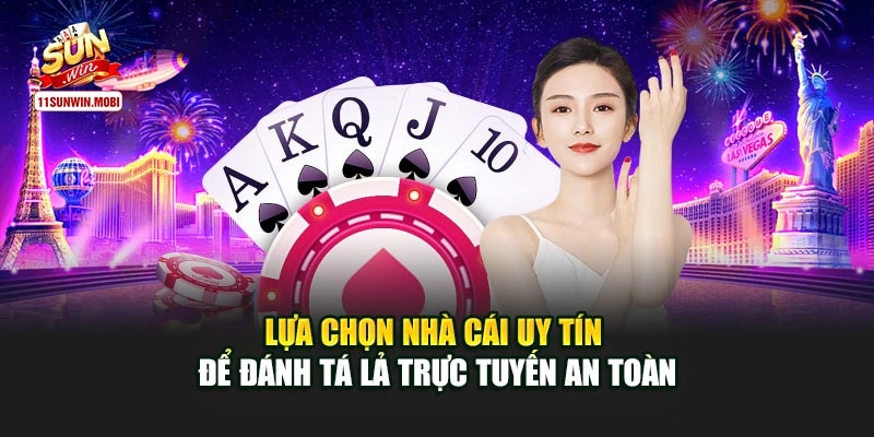 Lựa chọn nhà cái uy tín để đánh tá lả trực tuyến an toàn