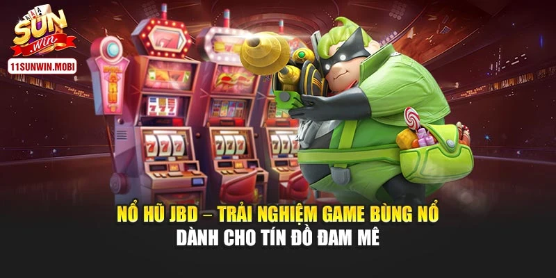 Nổ Hũ JBD – Trải Nghiệm Game Bùng Nổ Dành Cho Tín Đồ Đam Mê