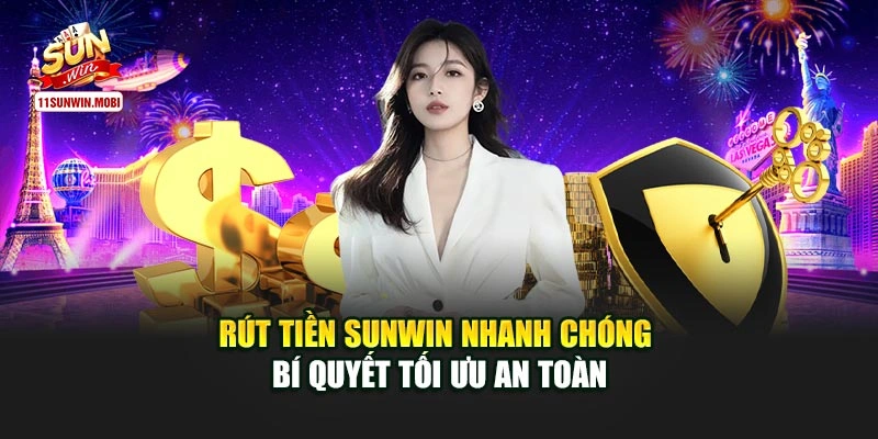 Rút Tiền Sunwin Nhanh Chóng Bí Quyết Tối Ưu An Toàn