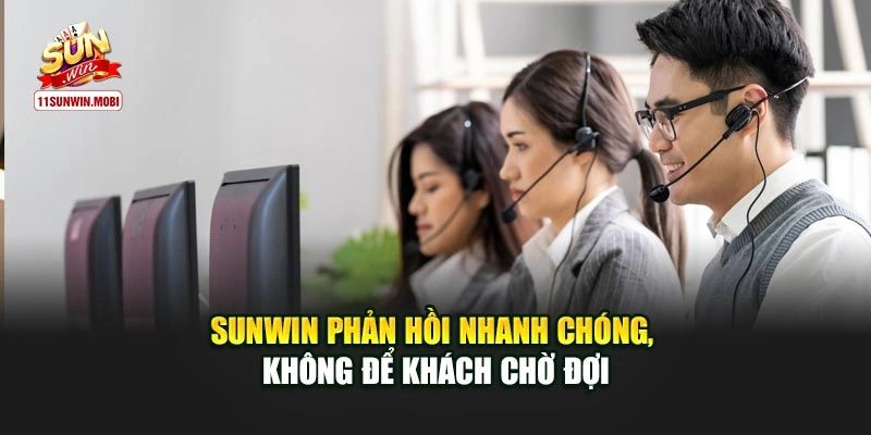 Sunwin phản hồi nhanh chóng, không để khách chờ đợi