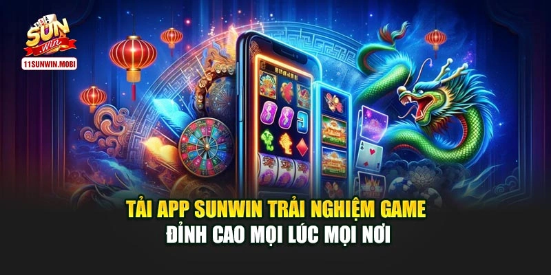 Tải App Sunwin Trải Nghiệm Game Đỉnh Cao Mọi Lúc Mọi Nơi