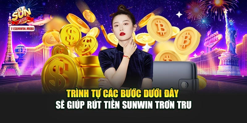 Trình tự các bước dưới đây sẽ giúp rút tiền Sunwin trơn tru