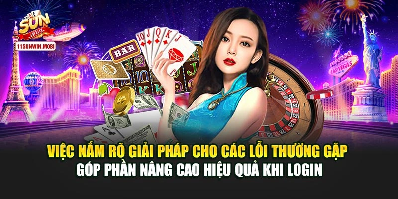 Việc nắm rõ giải pháp cho các lỗi thường gặp góp phần nâng cao hiệu quả khi login