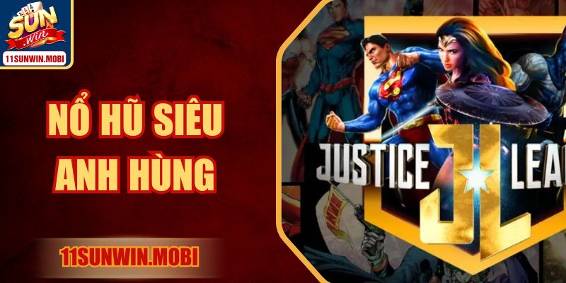 Nổ Hũ Siêu Anh Hùng Sunwin - Trải Nghiệm Năng Lực Hấp Dẫn