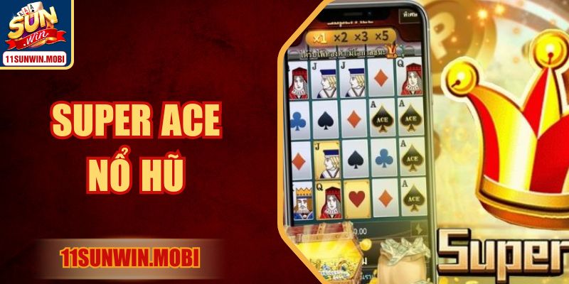 Super Ace Nổ Hũ Sunwin: Khám Phá Trải Nghiệm Bùng Nổ