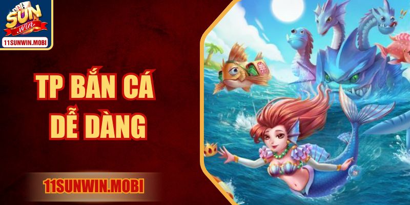 TP Bắn Cá Dễ Dàng – Khám Phá Đại Dương Trúng Thưởng Lớn